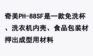 奇美PH-88SF是一款免洗杯、洗衣機內(nèi)殼、食品包裝材押出成型用材料